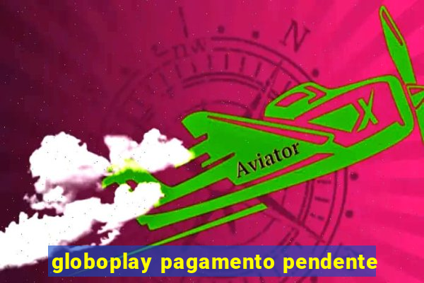 globoplay pagamento pendente